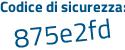 Il Codice di sicurezza è d1c segue eae4 il tutto attaccato senza spazi