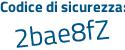Il Codice di sicurezza è b poi Z4c5d8 il tutto attaccato senza spazi