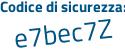 Il Codice di sicurezza è 7e3 segue cfa9 il tutto attaccato senza spazi