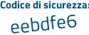 Il Codice di sicurezza è e8ffc continua con fa il tutto attaccato senza spazi