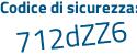 Il Codice di sicurezza è 4Z continua con Zd382 il tutto attaccato senza spazi