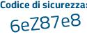 Il Codice di sicurezza è 6e segue 42524 il tutto attaccato senza spazi