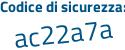 Il Codice di sicurezza è a5fZ77f il tutto attaccato senza spazi