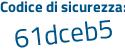 Il Codice di sicurezza è e67 poi 58ef il tutto attaccato senza spazi