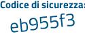 Il Codice di sicurezza è 5 continua con 7eb182 il tutto attaccato senza spazi