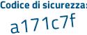 Il Codice di sicurezza è ac71f segue df il tutto attaccato senza spazi