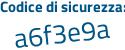 Il Codice di sicurezza è 6 poi a9e13Z il tutto attaccato senza spazi