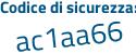 Il Codice di sicurezza è b6c poi bffd il tutto attaccato senza spazi