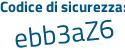 Il Codice di sicurezza è Z6eb continua con 478 il tutto attaccato senza spazi